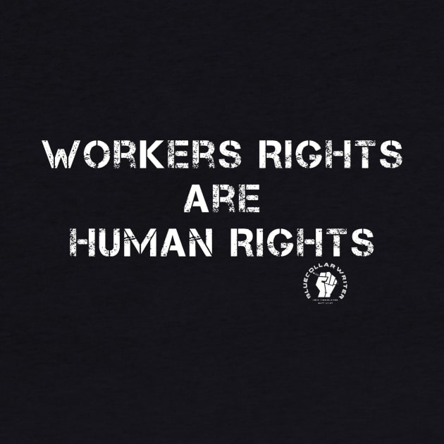 BCW Workers Rights Are Human Rights by BlueCollarWriter